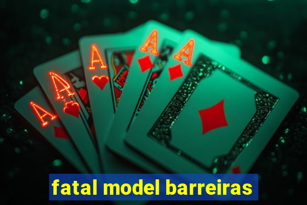 fatal model barreiras